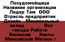 Посудомойщица › Название организации ­ Лидер Тим, ООО › Отрасль предприятия ­ Дизайн › Минимальный оклад ­ 15 000 - Все города Работа » Вакансии   . Ханты-Мансийский,Мегион г.